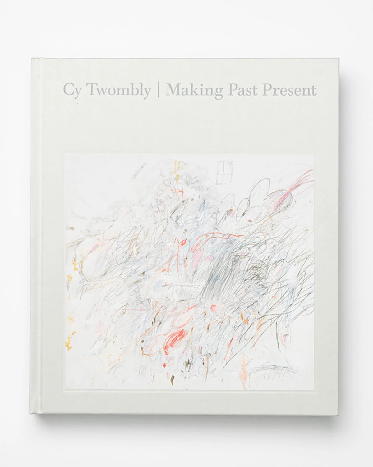 Cy Twombly: Making Past Present 1 Cy Twombly: Making Past Present